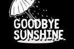 GOODBYE SUNSHINE